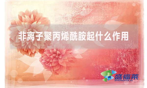 非離子聚丙烯酰胺起什么作用？在什么情況下用到？