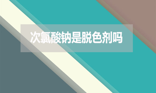 次氯酸鈉是脫色劑嗎？